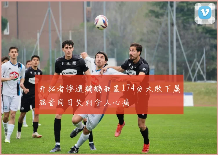 开拓者惨遭鹈鹕狂轰174分大败下属混音同日失利令人心痛